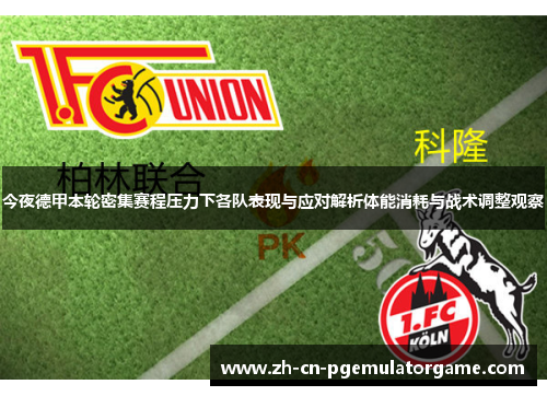 今夜德甲本轮密集赛程压力下各队表现与应对解析体能消耗与战术调整观察 今夜德甲本轮密集赛程压力下各队表现与应对解析体能消耗与战术调整观察