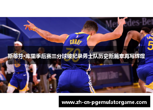 斯蒂芬·库里季后赛三分球破纪录勇士队历史新篇章再写辉煌